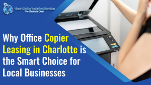 Read more about the article Why Office Copier Leasing in Charlotte is the Smart Choice for Local Businesses